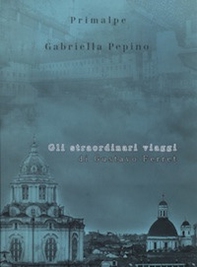 Gli straordinari viaggi di Gustavo Ferret - Librerie.coop