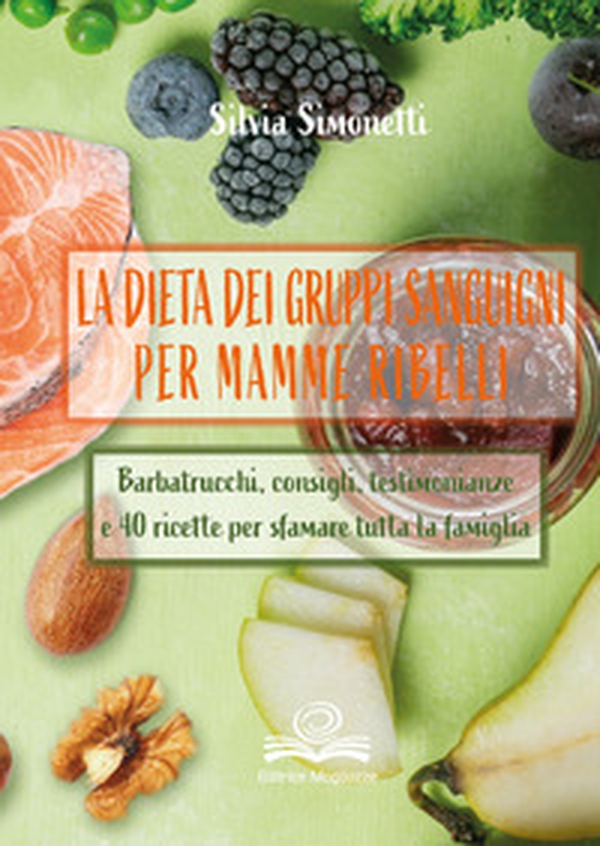 La dieta dei gruppi sanguigni per mamme ribelli. Barbatrucchi, consigli, testimonianze e 40 ricette per sfamare tutta la famiglia - Librerie.coop La dieta dei gruppi sanguigni per mamme ribelli. Barbatrucchi, consigli, testimonianze e 40 ricette per sfamare tutta la famiglia - Librerie.coop
