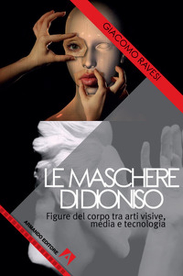 Le maschere di Dioniso. Figure del corpo tra arti visive, media e tecnologia - Librerie.coop Le maschere di Dioniso. Figure del corpo tra arti visive, media e tecnologia - Librerie.coop