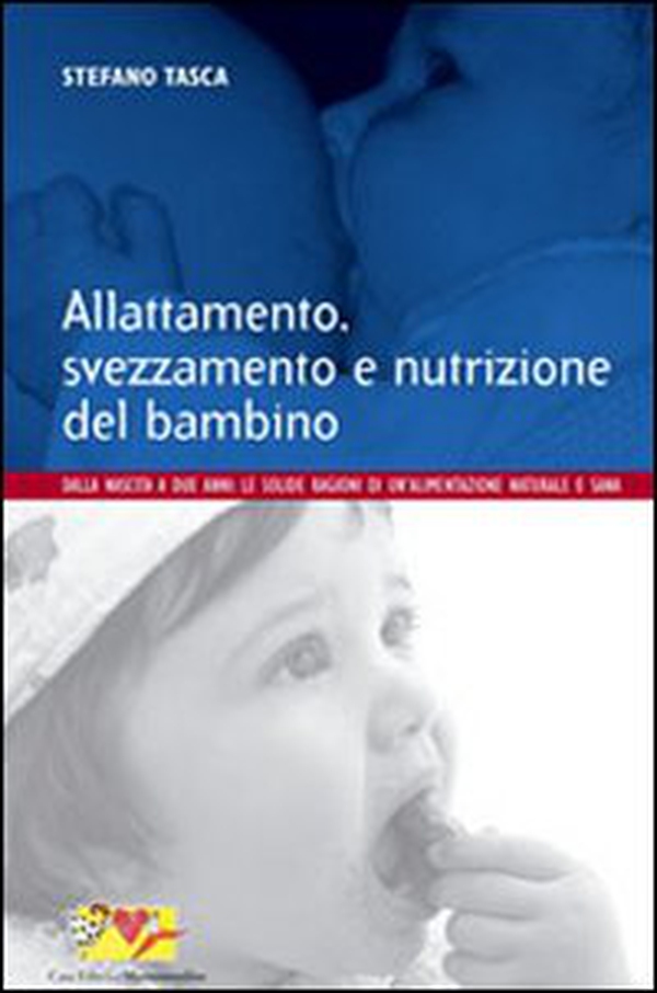 Allattamento, svezzamento e nutrizione del bambino. Dalla nascita a 2 anni: le solide ragioni di un'alimentazione naturale e sana - Librerie.coop Allattamento, svezzamento e nutrizione del bambino. Dalla nascita a 2 anni: le solide ragioni di un'alimentazione naturale e sana - Librerie.coop