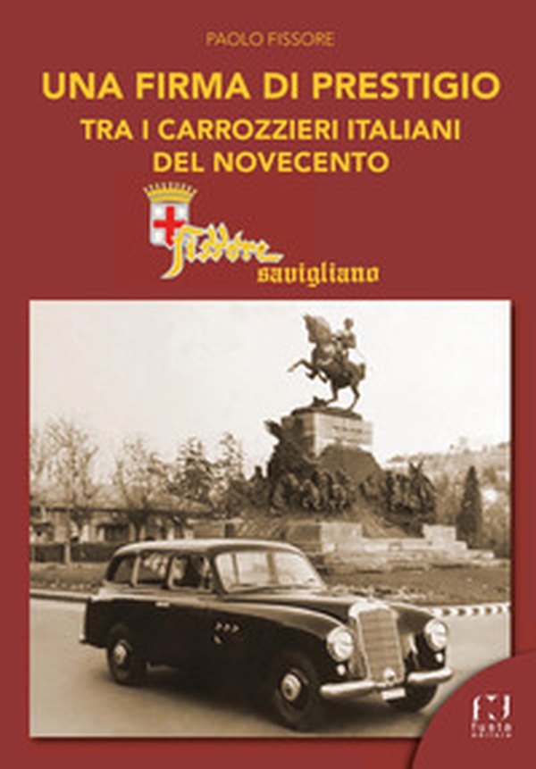 Fissore Savigliano. Una firma di prestigio tra i carrozzieri italiani del '900 - Librerie.coop Fissore Savigliano. Una firma di prestigio tra i carrozzieri italiani del '900 - Librerie.coop