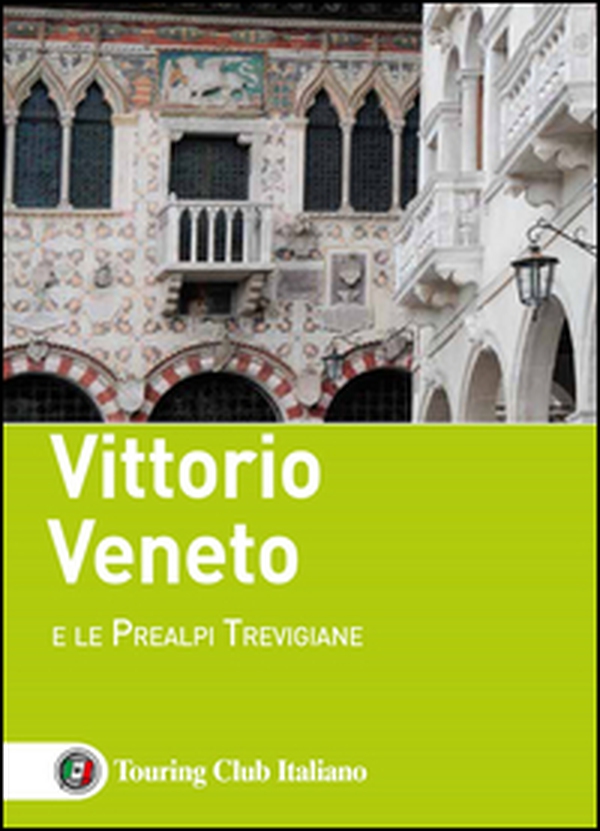 Vittorio Veneto e le Prealpi Trevigiane - Librerie.coop Vittorio Veneto e le Prealpi Trevigiane - Librerie.coop