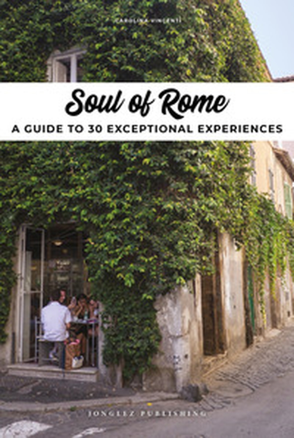 Soul of Rome. A guide to 30 exceptional experiences - Librerie.coop Soul of Rome. A guide to 30 exceptional experiences - Librerie.coop
