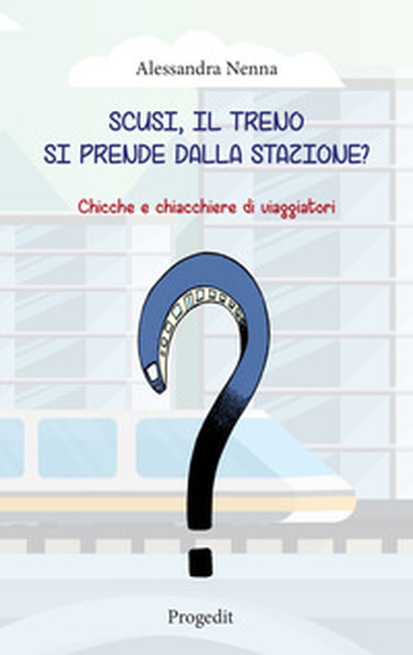 Scusi, il treno si prende dalla stazione? Chicche e chiacchiere di viaggiatori - Librerie.coop Scusi, il treno si prende dalla stazione? Chicche e chiacchiere di viaggiatori - Librerie.coop