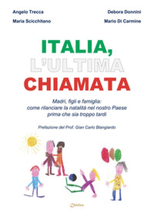 Italia, l'ultima chiamata. Madri, figli e famiglia: come rilanciare la natalità nel nostro Paese prima che sia troppo tardi - Librerie.coop Italia, l'ultima chiamata. Madri, figli e famiglia: come rilanciare la natalità nel nostro Paese prima che sia troppo tardi - Librerie.coop