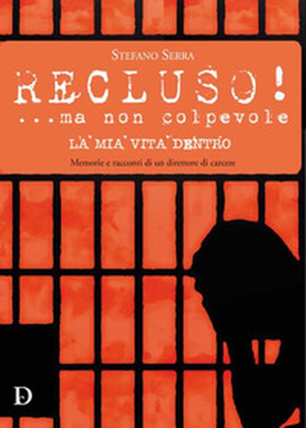 Recluso! ...ma non colpevole. La mia vita dentro. Memorie e racconti di un direttore di carcere - Librerie.coop Recluso! ...ma non colpevole. La mia vita dentro. Memorie e racconti di un direttore di carcere - Librerie.coop