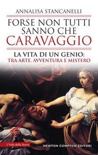 Forse non tutti sanno che Caravaggio. La vita di un genio: tra arte, avventura e mistero - Librerie.coop