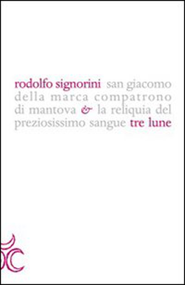 San Giacomo della Marca compatrono di Mantova e la reliquia del preziosissimo sangue - Librerie.coop San Giacomo della Marca compatrono di Mantova e la reliquia del preziosissimo sangue - Librerie.coop