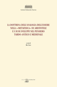 La dottrina dell'analogia dell'essere nella «Metafisica» di Aristotele e i suoi sviluppi nel pensiero tardo-antico e medievale - Librerie.coop