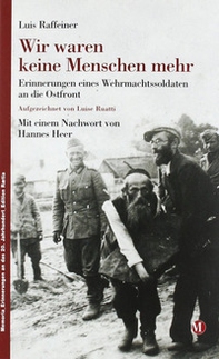 Wir waren keine Menschen mehr: Erinnerungen eines Wehrmachtssoldaten an die Ostfront - Librerie.coop