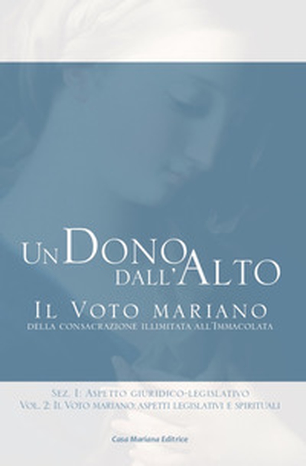 Un dono dall'alto. Il voto mariano della consacrazione illimitata all'Immacolata. Sez. I: Aspetto giuridico-legislativo - Librerie.coop Un dono dall'alto. Il voto mariano della consacrazione illimitata all'Immacolata. Sez. I: Aspetto giuridico-legislativo - Librerie.coop