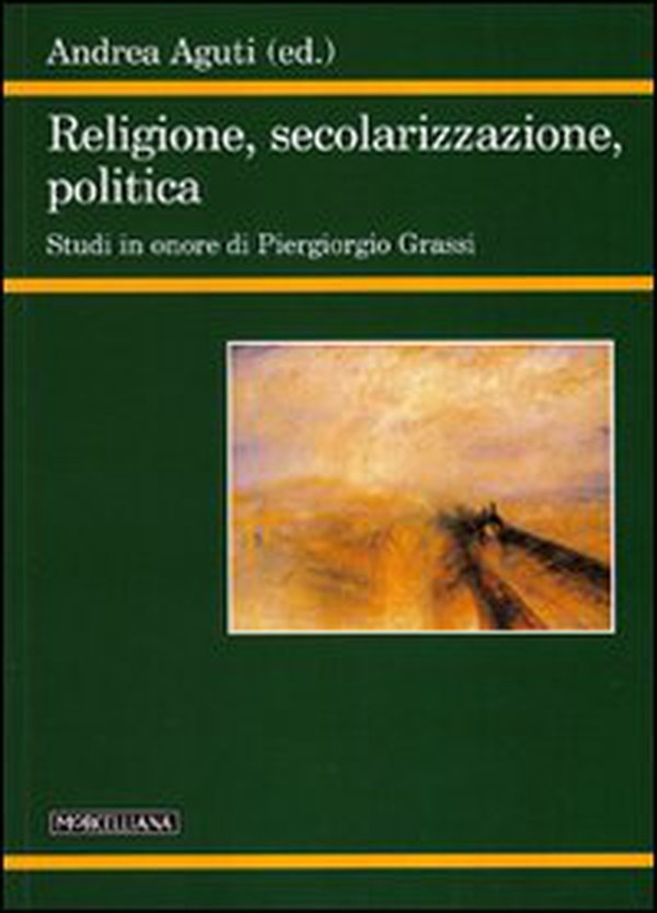 Religione, secolarizzazione, politica. Studi in onore di Piergiorgio Grassi - Librerie.coop Religione, secolarizzazione, politica. Studi in onore di Piergiorgio Grassi - Librerie.coop