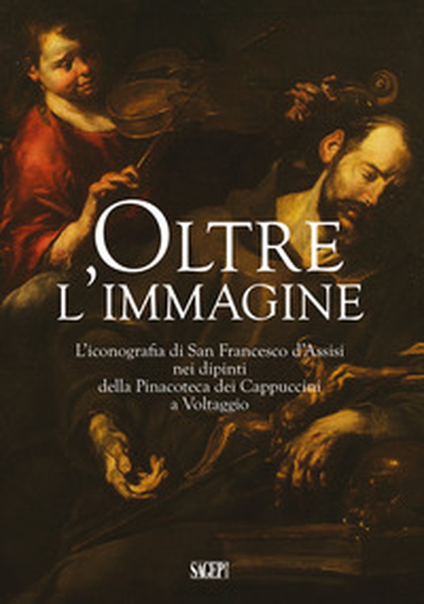 Oltre l'immagine. L'iconografia di San Francesco d'Assisi nei dipinti della Pinacoteca dei Cappuccini a Voltaggio - Librerie.coop Oltre l'immagine. L'iconografia di San Francesco d'Assisi nei dipinti della Pinacoteca dei Cappuccini a Voltaggio - Librerie.coop
