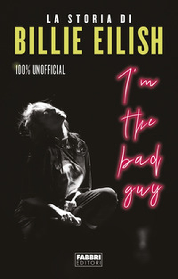 I'm the bad guy. La storia di Billie Eilish. 100% unofficial - Librerie.coop I'm the bad guy. La storia di Billie Eilish. 100% unofficial - Librerie.coop