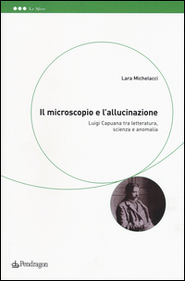 Il microscopio e l'allucinazione. Luigi Capuana tra letteratura, scienza e anomalia - Librerie.coop Il microscopio e l'allucinazione. Luigi Capuana tra letteratura, scienza e anomalia - Librerie.coop