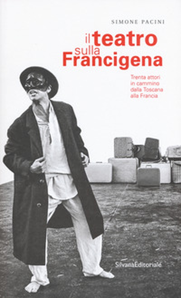 Il teatro sulla Francigena. Trenta attori in cammino dalla Toscana alla Francia - Librerie.coop Il teatro sulla Francigena. Trenta attori in cammino dalla Toscana alla Francia - Librerie.coop