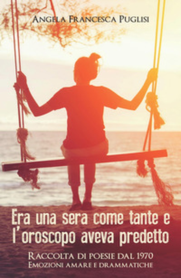Era una sera come tante e l'oroscopo aveva predetto. Raccolta di poesie dal 1970. Emozioni amare e drammatiche - Librerie.coop Era una sera come tante e l'oroscopo aveva predetto. Raccolta di poesie dal 1970. Emozioni amare e drammatiche - Librerie.coop