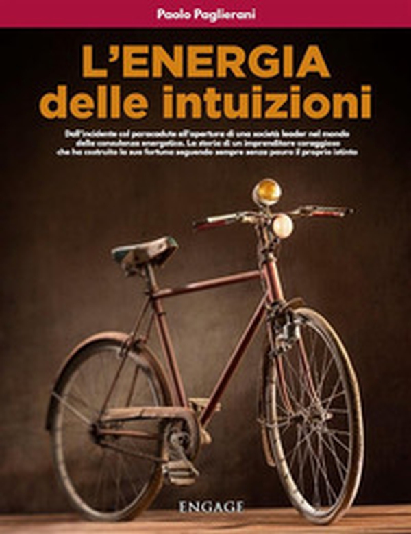L'energia delle intuizioni. Dall'incidente col paracadute all'apertura di una società leader nel mondo della consulenza energetica. La storia di un imprenditore coraggioso che ha costruito la sua fortuna seguendo sempre senza paura il proprio istinto - Librerie.coop L'energia delle intuizioni. Dall'incidente col paracadute all'apertura di una società leader nel mondo della consulenza energetica. La storia di un imprenditore coraggioso che ha costruito la sua fortuna seguendo sempre senza paura il proprio istinto - Librerie.coop