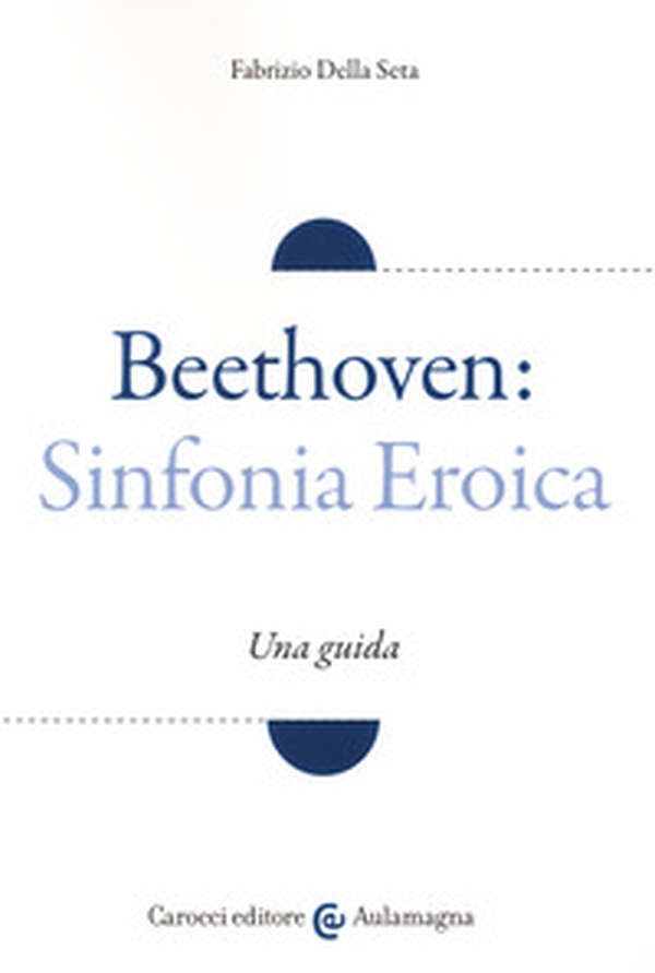 Beethoven: Sinfonia Eroica. Una guida - Librerie.coop Beethoven: Sinfonia Eroica. Una guida - Librerie.coop