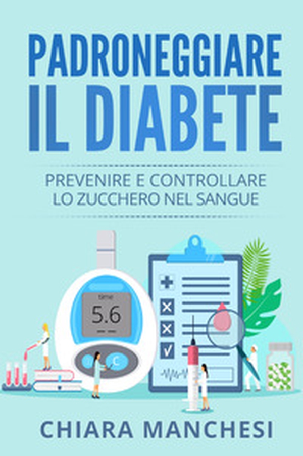 Padroneggiare il diabete. Prevenire e controllare lo zucchero nel sangue - Librerie.coop Padroneggiare il diabete. Prevenire e controllare lo zucchero nel sangue - Librerie.coop