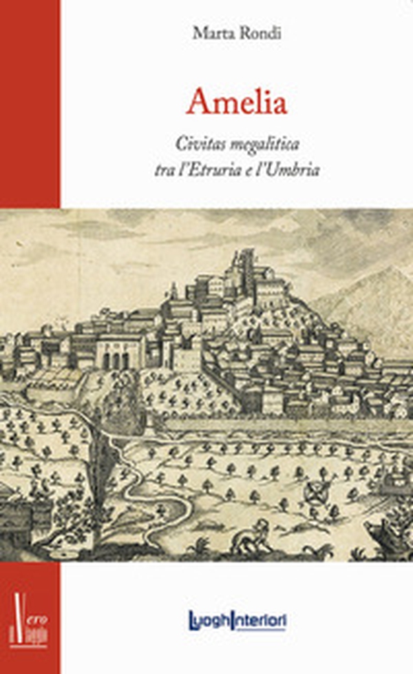 Amelia. Civitas megalitica tra l'Etruria e l'Umbria - Librerie.coop Amelia. Civitas megalitica tra l'Etruria e l'Umbria - Librerie.coop