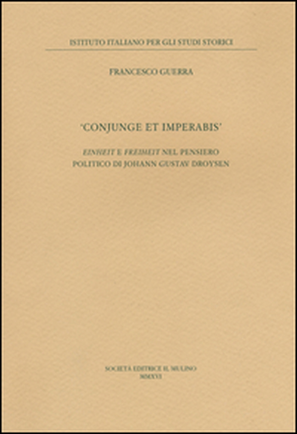 «Conjunge et imperabis». Einheit e Freiheit nel pensiero politico di Johann Gustav Droysen - Librerie.coop «Conjunge et imperabis». Einheit e Freiheit nel pensiero politico di Johann Gustav Droysen - Librerie.coop
