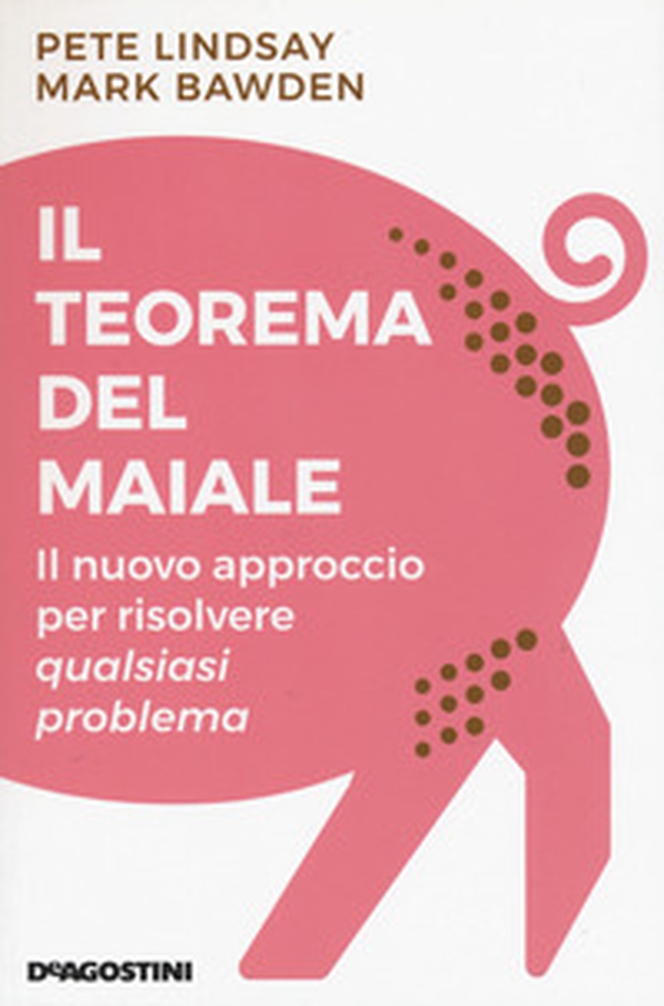 Il teorema del maiale. Il nuovo approccio per risolvere qualsiasi problema - Librerie.coop Il teorema del maiale. Il nuovo approccio per risolvere qualsiasi problema - Librerie.coop