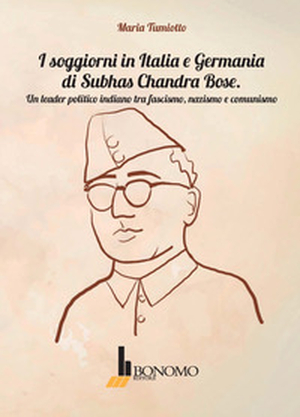 I soggiorni in Italia e Germania di Subhas Chandra Bose. Un leader politico indiano tra fascismo, nazismo, e comunismo - Librerie.coop I soggiorni in Italia e Germania di Subhas Chandra Bose. Un leader politico indiano tra fascismo, nazismo, e comunismo - Librerie.coop