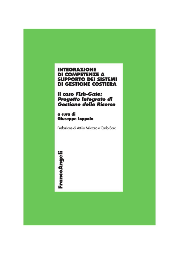 Integrazione di competenze a supporto dei sistemi di gestione costiera. Il caso Fish-Gate: Progetto Integrato di Gestione delle Risorse - Librerie.coop Integrazione di competenze a supporto dei sistemi di gestione costiera. Il caso Fish-Gate: Progetto Integrato di Gestione delle Risorse - Librerie.coop