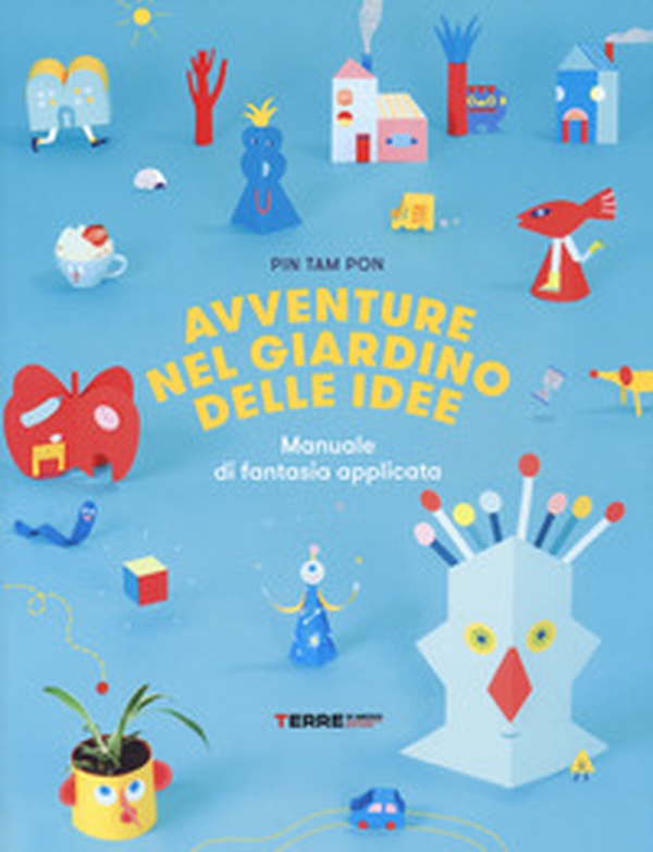 Avventure nel giardino delle idee. Manuale di fantasia applicata - Librerie.coop Avventure nel giardino delle idee. Manuale di fantasia applicata - Librerie.coop