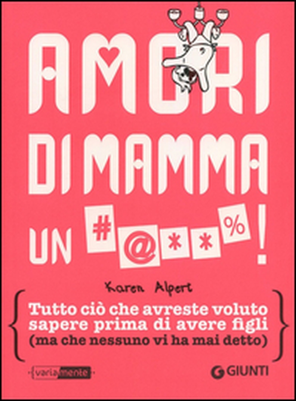 Amori di mamma un #@**%! Tutto ciò che avreste voluto sapere prima di avere figli (ma che nessuno vi ha mai detto) - Librerie.coop Amori di mamma un #@**%! Tutto ciò che avreste voluto sapere prima di avere figli (ma che nessuno vi ha mai detto) - Librerie.coop