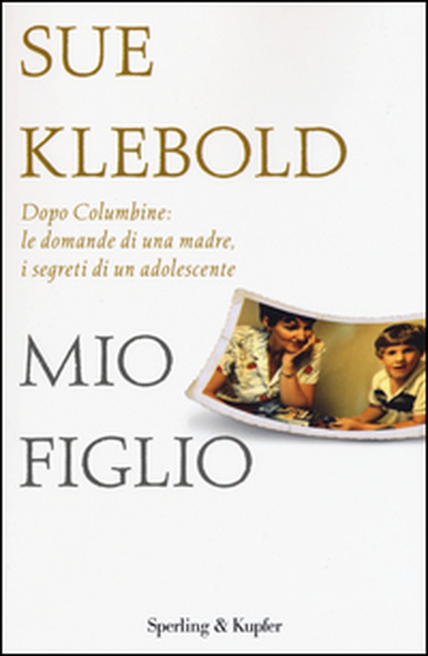 Mio figlio. Dopo Columbine: le domande di una madre, i segreti di un adolescente - Librerie.coop Mio figlio. Dopo Columbine: le domande di una madre, i segreti di un adolescente - Librerie.coop