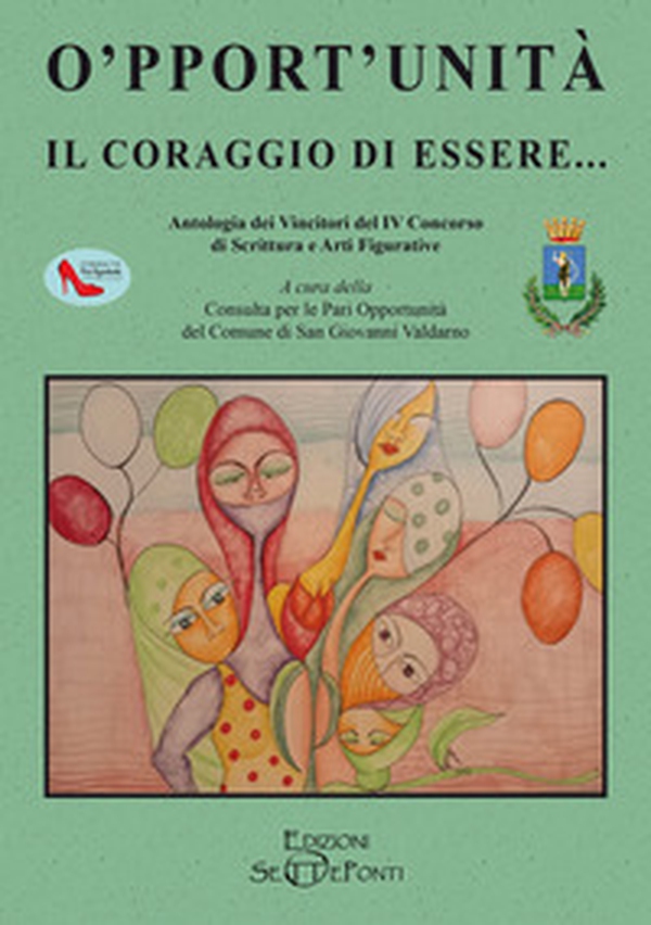 O'pport'unità. Il coraggio di essere... Antologia dei Vincitori del IV Concorso di Scrittura e Arti Figurative - Librerie.coop O'pport'unità. Il coraggio di essere... Antologia dei Vincitori del IV Concorso di Scrittura e Arti Figurative - Librerie.coop