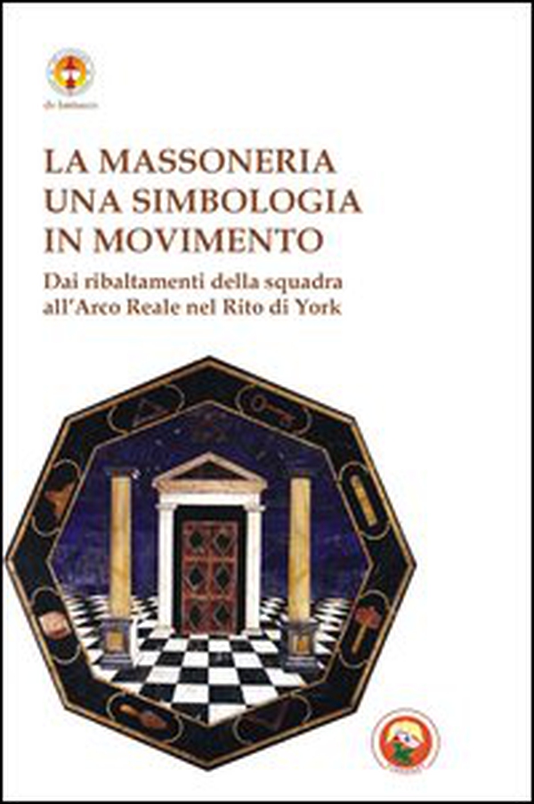 Massoneria. Una simbologia in movimento dai ribaltamenti della squadra all'arco reale nel rito di York - Librerie.coop Massoneria. Una simbologia in movimento dai ribaltamenti della squadra all'arco reale nel rito di York - Librerie.coop