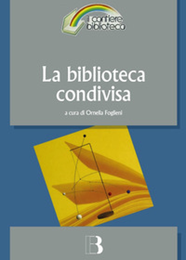 La biblioteca condivisa. Strategie di rete e nuovi modelli di cooperazione - Librerie.coop La biblioteca condivisa. Strategie di rete e nuovi modelli di cooperazione - Librerie.coop