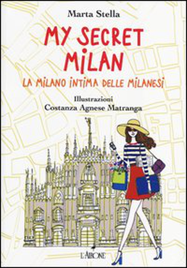 My secret Milan. La Milano intima delle milanesi - Librerie.coop My secret Milan. La Milano intima delle milanesi - Librerie.coop