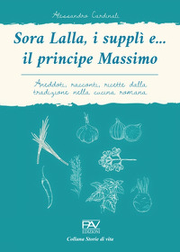 Sora Lalla, i supplì e... il principe Massimo. Aneddoti, racconti, ricette dalla tradizione nella cucina romana - Librerie.coop Sora Lalla, i supplì e... il principe Massimo. Aneddoti, racconti, ricette dalla tradizione nella cucina romana - Librerie.coop
