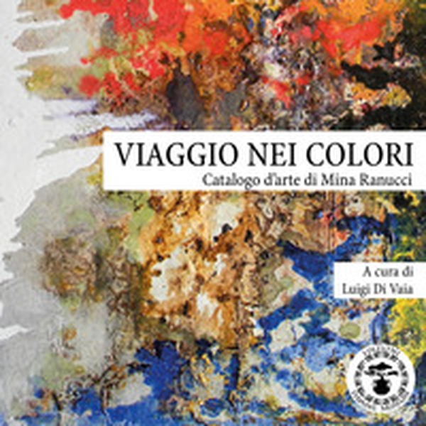Viaggio nei colori. Catalogo d'arte di Mina Ranucci - Librerie.coop Viaggio nei colori. Catalogo d'arte di Mina Ranucci - Librerie.coop