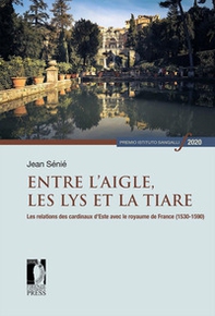 Entre l'Aigle, les Lys et la tiare. Les relations des cardinaux d'Este avec le royaume de France (1530-1590) - Librerie.coop