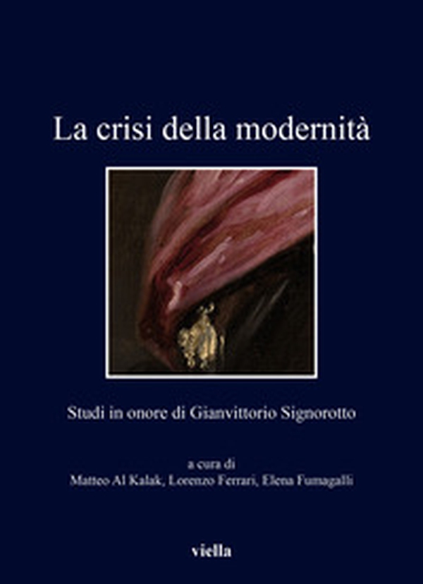 La crisi della modernità. Studi in onore di Gianvittorio Signorotto - Librerie.coop La crisi della modernità. Studi in onore di Gianvittorio Signorotto - Librerie.coop