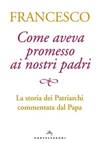 Come aveva promesso ai nostri padri. La storia dei patriarchi commentata dal papa - Librerie.coop