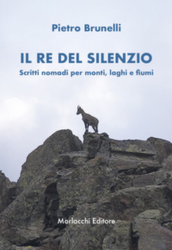 Il re del silenzio. Scritti nomadi per monti, laghi e fiumi - Librerie.coop Il re del silenzio. Scritti nomadi per monti, laghi e fiumi - Librerie.coop