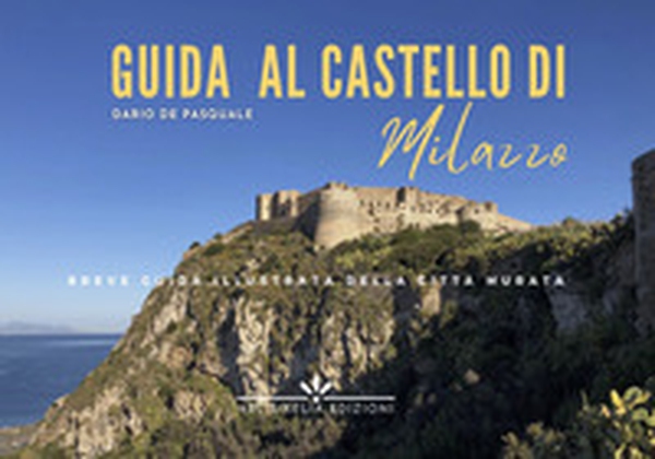 Guida al castello di Milazzo. Breve storia illustrata della città murata - Librerie.coop Guida al castello di Milazzo. Breve storia illustrata della città murata - Librerie.coop