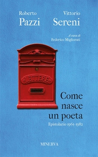 Come nasce un poeta. Epistolario fra Vittorio Sereni e Roberto Pazzi negli anni della contestazione (1965-1982) - Librerie.coop