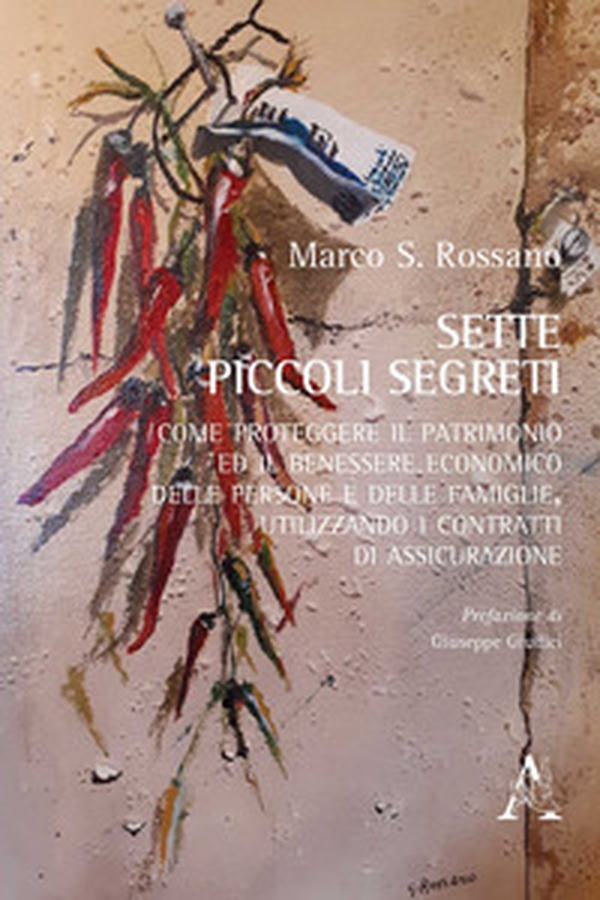 Sette piccoli segreti. Come proteggere il patrimonio ed il benessere economico delle persone e delle famiglie, utilizzando i contratti di assicurazione - Librerie.coop Sette piccoli segreti. Come proteggere il patrimonio ed il benessere economico delle persone e delle famiglie, utilizzando i contratti di assicurazione - Librerie.coop