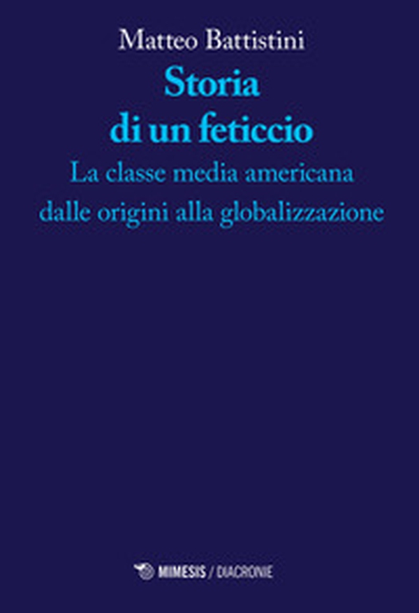 Storia di un feticcio. La classe media americana dalle origini alla globalizzazione - Librerie.coop Storia di un feticcio. La classe media americana dalle origini alla globalizzazione - Librerie.coop