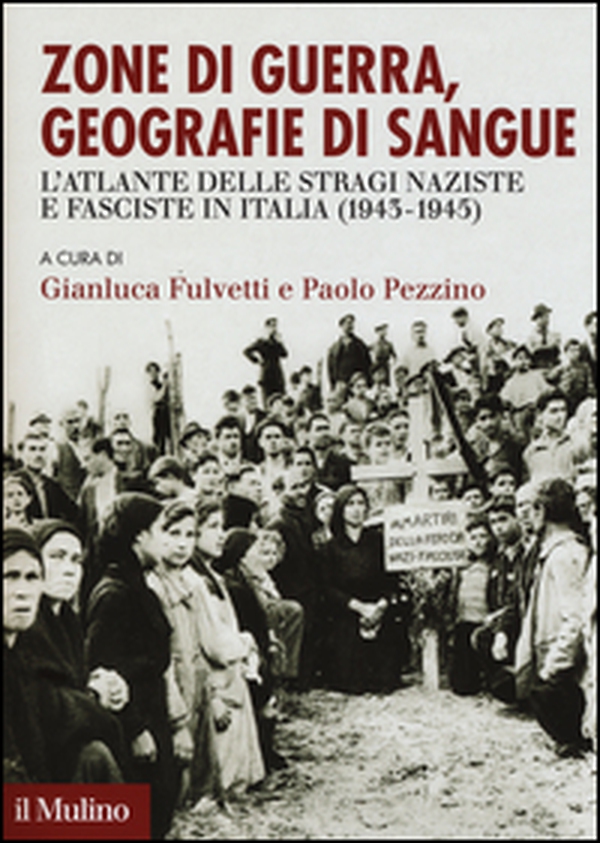 Zone di guerra, geografie di sangue. L'Atlante delle stragi naziste e fasciste in Italia (1943-1945) - Librerie.coop Zone di guerra, geografie di sangue. L'Atlante delle stragi naziste e fasciste in Italia (1943-1945) - Librerie.coop