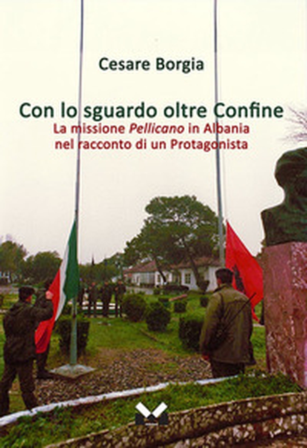 Con lo sguardo oltre confine. La missione Pellicano in Albania nel racconto di un protagonista - Librerie.coop Con lo sguardo oltre confine. La missione Pellicano in Albania nel racconto di un protagonista - Librerie.coop