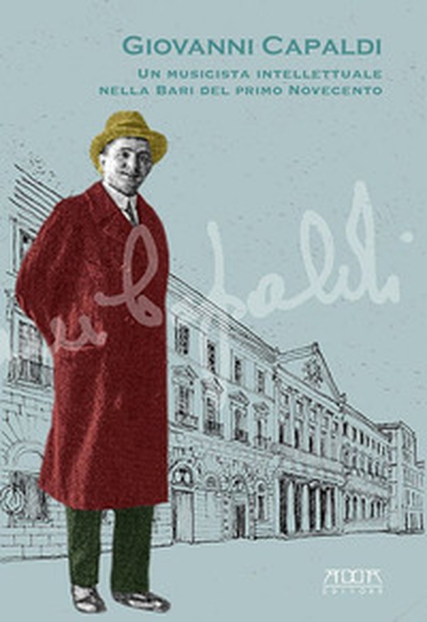 Giovanni Capaldi. Un musicista intellettuale nella Bari del primo Novecento. Catalogo della mostra (Bari, 29 ottobre - 30 novembre 2019) - Librerie.coop Giovanni Capaldi. Un musicista intellettuale nella Bari del primo Novecento. Catalogo della mostra (Bari, 29 ottobre - 30 novembre 2019) - Librerie.coop