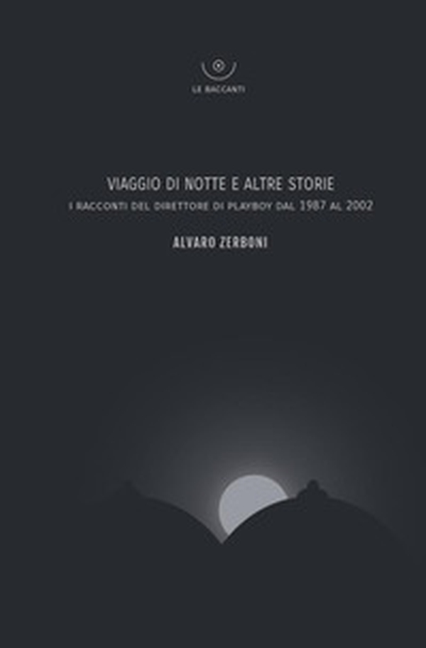 Viaggio di notte e altre storie. I racconti del direttore di Playboy dal 1987 al 2002 - Librerie.coop Viaggio di notte e altre storie. I racconti del direttore di Playboy dal 1987 al 2002 - Librerie.coop